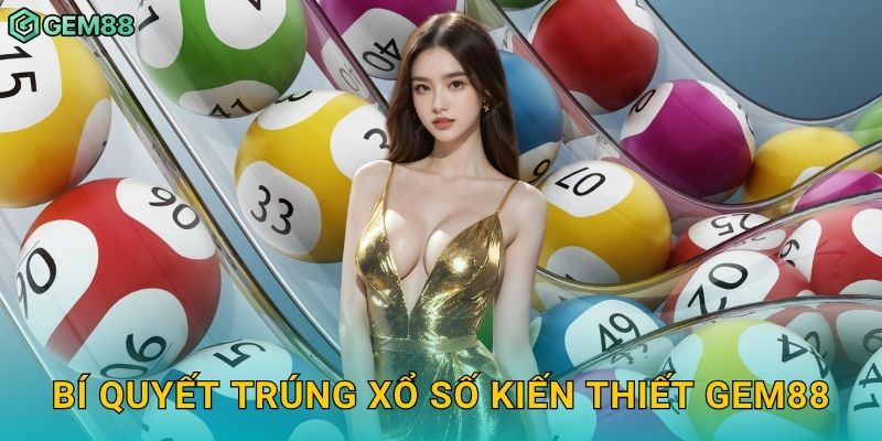 Bí quyết trúng xổ số kiến thiết Gem88
