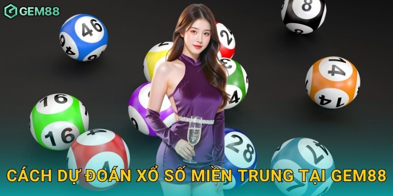 Cách dự đoán xổ số miền Trung tại Gem88