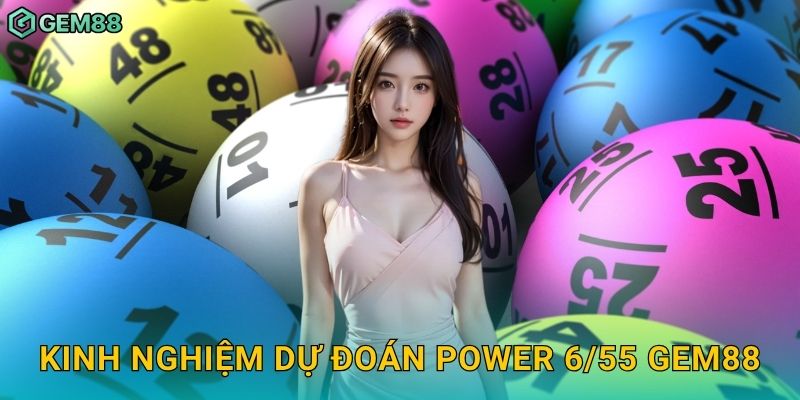 Xổ số Power 6/55 – Đỉnh cao cơ hội Jackpot tại Gem88 3 Kinh nghiệm dự đoán Power 6/55 Gem88