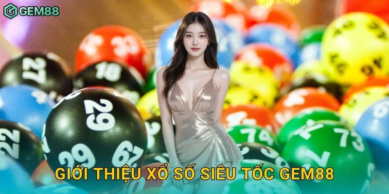 Giới thiệu xổ số siêu tốc Gem88