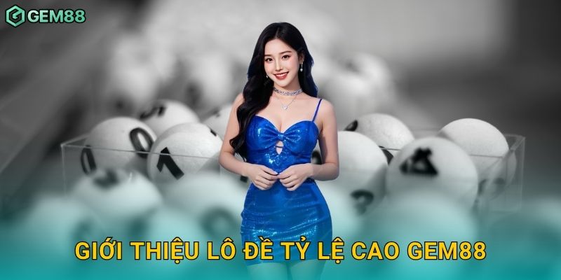 Giới thiệu lô đề tỷ lệ cao Gem88