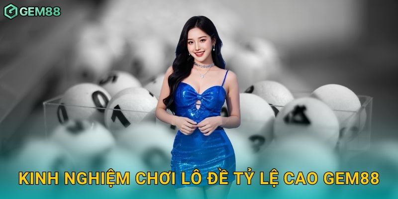 Kinh nghiệm chơi lô đề tỷ lệ cao Gem88