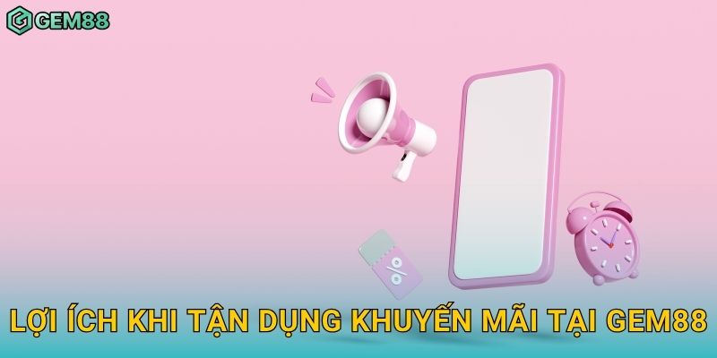 Lợi ích khi tận dụng khuyến mãi tại Gem88