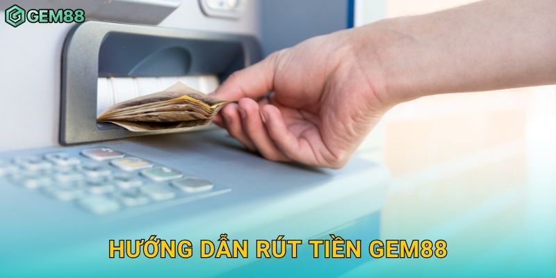 Rút tiền thuận tiện – An toàn và minh bạch tại Gem88 2 Hướng dẫn rút tiền Gem88