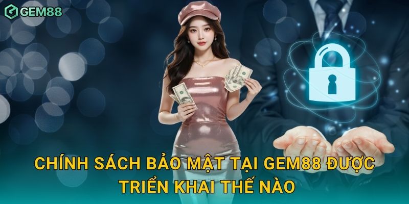 Chính sách bảo mật tại Gem88 được triển khai thế nào