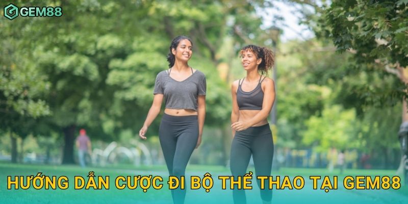 Hướng dẫn cược đi bộ thể thao tại Gem88